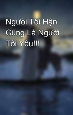 Người Tôi Hận Cũng Là Người Tôi Yêu!!!