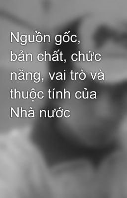 Nguồn gốc, bản chất, chức năng, vai trò và thuộc tính của Nhà nước