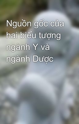 Nguồn gốc của hai biểu tượng ngành Y và ngành Dược