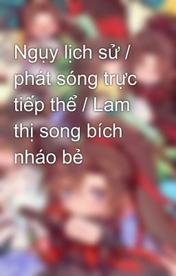 Ngụy lịch sử / phát sóng trực tiếp thể / Lam thị song bích nháo bẻ