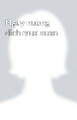 Nguy nuong dich mua xuan