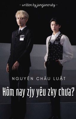 nguyên châu luật/yzl | hôm nay zjy đã yêu zky chưa?