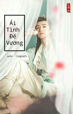 [Nguyên Khải] Ái Tình Đế Vương