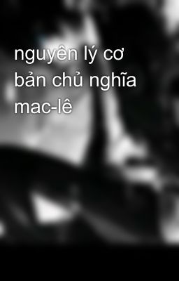 nguyên lý cơ bản chủ nghĩa mac-lê