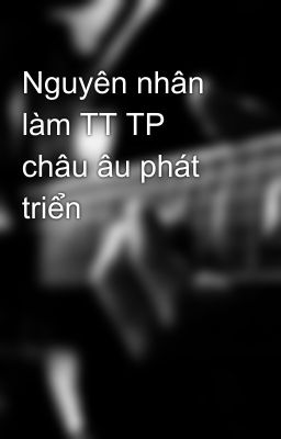 Nguyên nhân làm TT TP châu âu phát triển