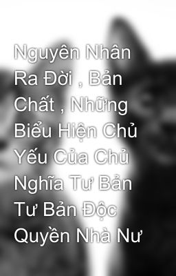 Nguyên Nhân Ra Đời , Bản Chất , Những Biểu Hiện Chủ Yếu Của Chủ Nghĩa Tư Bản Tư Bản Độc Quyền Nhà Nư