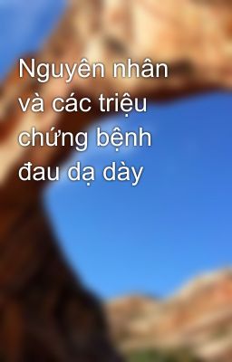 Nguyên nhân và các triệu chứng bệnh đau dạ dày