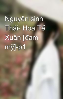 Nguyên sinh Thái- Hoa Tế Xuân [đam mỹ]-p1