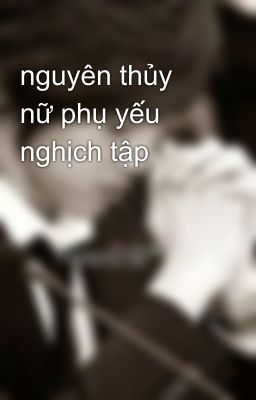 nguyên thủy nữ phụ yếu nghịch tập