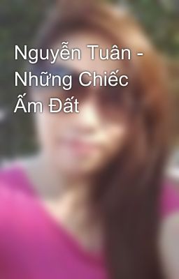 Nguyễn Tuân - Những Chiếc Ấm Đất