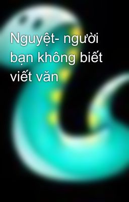 Nguyệt- người bạn không biết viết văn