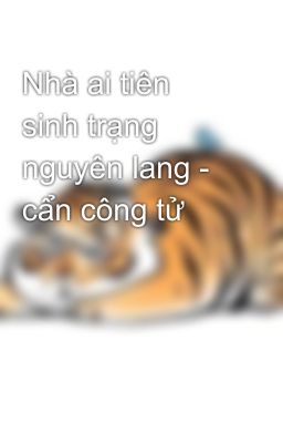 Nhà ai tiên sinh trạng nguyên lang - cẩn công tử