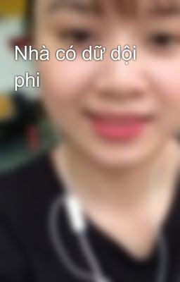 Nhà có dữ dội phi