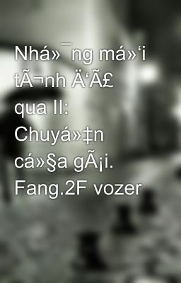 Nhá»¯ng má»‘i tÃ¬nh Ä‘Ã£ qua II: Chuyá»‡n cá»§a gÃ¡i. Fang.2F vozer