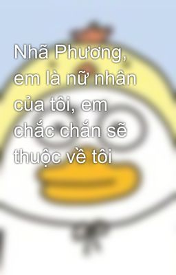 Nhã Phương, em là nữ nhân của tôi, em chắc chắn sẽ thuộc về tôi