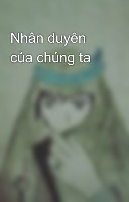 Nhân duyên của chúng ta 