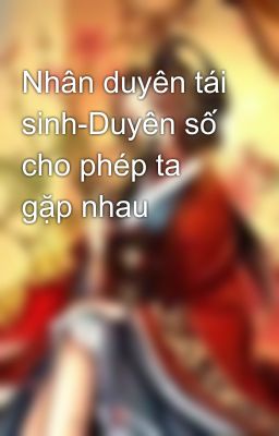 Nhân duyên tái sinh-Duyên số cho phép ta gặp nhau