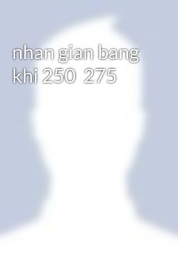 nhan gian bang khi 250  275