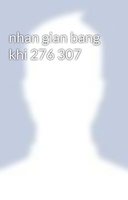 nhan gian bang khi 276 307