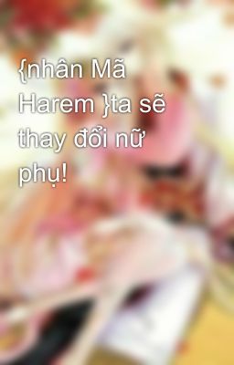 {nhân Mã Harem }ta sẽ thay đổi nữ phụ! 