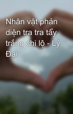 Nhân vật phản diện tra tra tẩy trắng chi lộ - Lý Đại