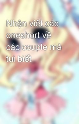 Nhận viết các oneshort về các couple mà tui biết