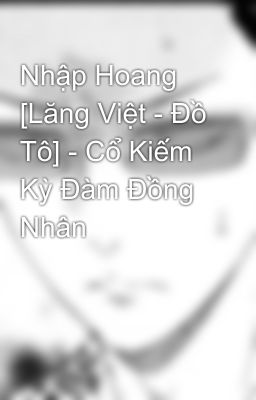 Nhập Hoang [Lăng Việt - Đồ Tô] - Cổ Kiếm Kỳ Đàm Đồng Nhân