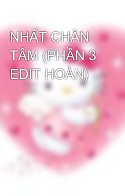 NHẤT CHÂN TÂM (PHẦN 3 EDIT HOÀN)