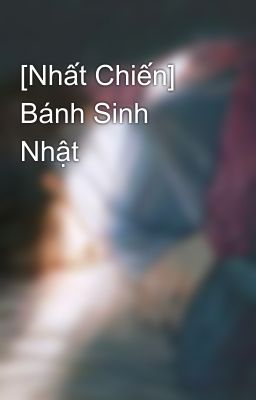 [Nhất Chiến] Bánh Sinh Nhật