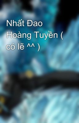 Nhất Đao Hoàng Tuyền ( có lẽ ^^ )