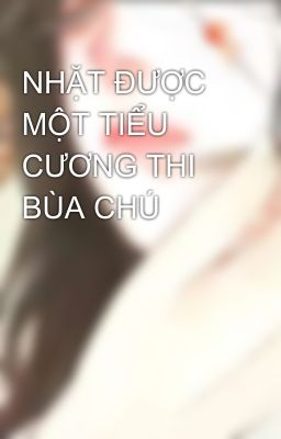 NHẶT ĐƯỢC MỘT TIỂU CƯƠNG THI BÙA CHÚ