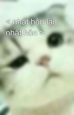 < nhất hôn lại nhất hôn >