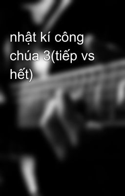 nhật kí công chúa 3(tiếp vs hết)