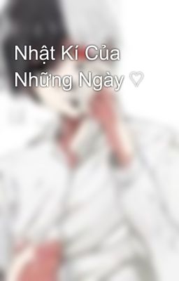 Nhật Kí Của Những Ngày ♡