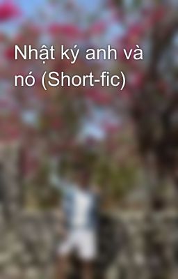 Nhật ký anh và nó (Short-fic)