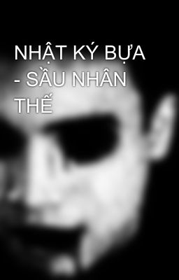 NHẬT KÝ BỰA - SẦU NHÂN THẾ 