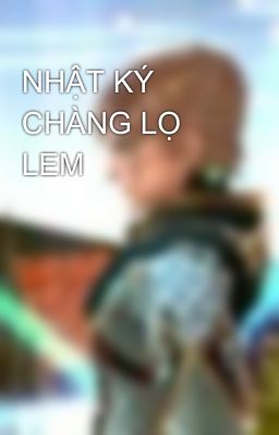 NHẬT KÝ CHÀNG LỌ LEM