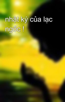 nhật ký của lạc ngốc !