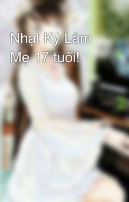 Nhật Ký Làm Mẹ 17 tuổi!