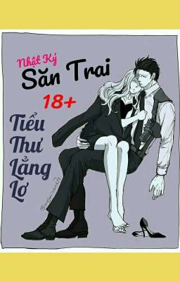 Nhật Ký Săn Trai: Tiểu thư Lẳng Lơ[18+]