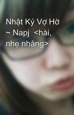 Nhật Ký Vợ Hờ ~ Napj  <hài, nhẹ nhàng>