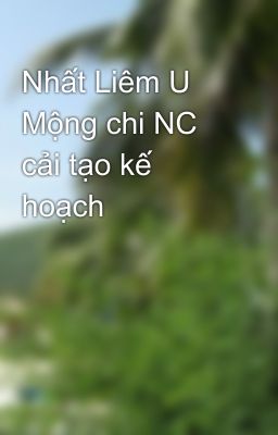 Nhất Liêm U Mộng chi NC cải tạo kế hoạch