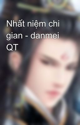 Nhất niệm chi gian - danmei QT