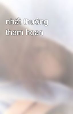 nhất thưởng tham hoan