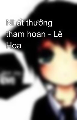 Nhất thưởng tham hoan - Lê Hoa