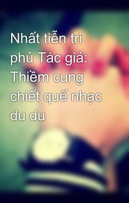 Nhất tiễn tri phủ Tác giả: Thiềm cung chiết quế nhạc du du