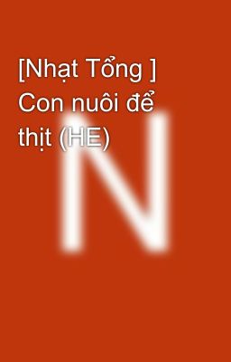 [Nhạt Tổng ] Con nuôi để thịt (HE)