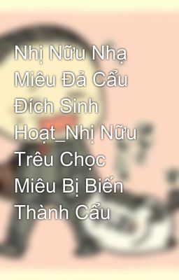 Nhị Nữu Nhạ Miêu Đả Cẩu Đích Sinh Hoạt_Nhị Nữu Trêu Chọc Miêu Bị Biến Thành Cẩu