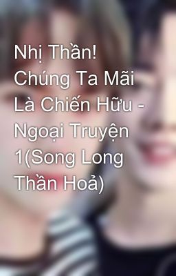 Nhị Thần! Chúng Ta Mãi Là Chiến Hữu - Ngoại Truyện 1(Song Long Thần Hoả)