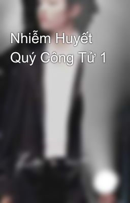 Nhiễm Huyết Quý Công Tử 1